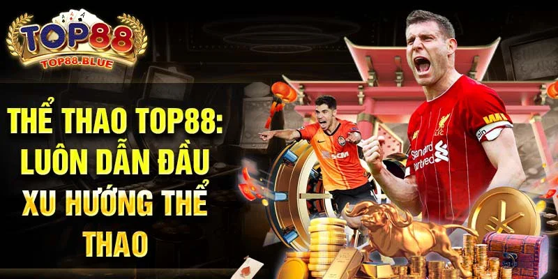 Thể thao Top88: Luôn dẫn đầu xu hướng thể thao