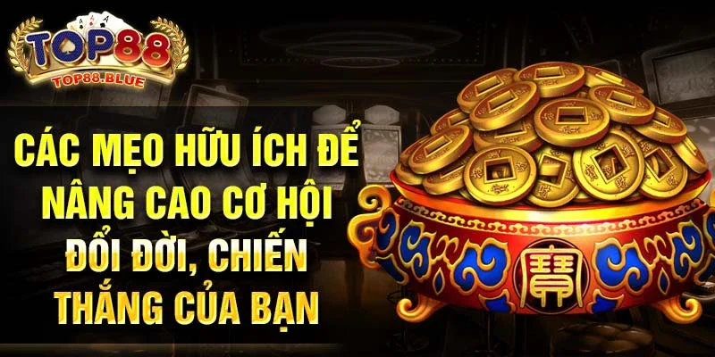 Các mẹo hữu ích để nâng cao cơ hội đổi đời, chiến thắng của bạn