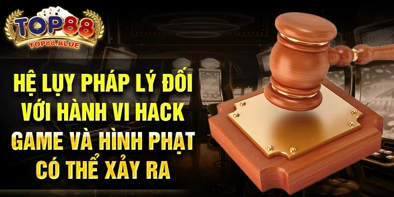 Hệ lụy pháp lý đối với hành vi hack game và hình phạt có thể xảy ra