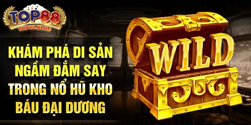 Khám phá di sản ngầm đắm say trong nổ hũ kho báu đại dương